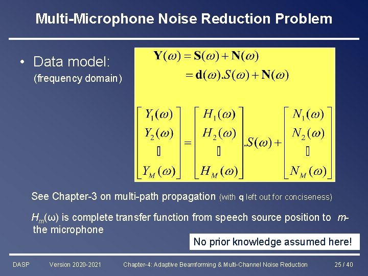 Multi-Microphone Noise Reduction Problem • Data model: (frequency domain) See Chapter-3 on multi-path propagation