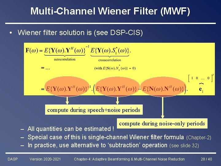 Multi-Channel Wiener Filter (MWF) • Wiener filter solution is (see DSP-CIS) compute during speech+noise