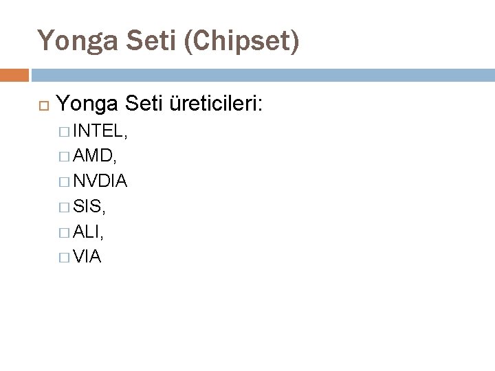 Yonga Seti (Chipset) Yonga Seti üreticileri: � INTEL, � AMD, � NVDIA � SIS,