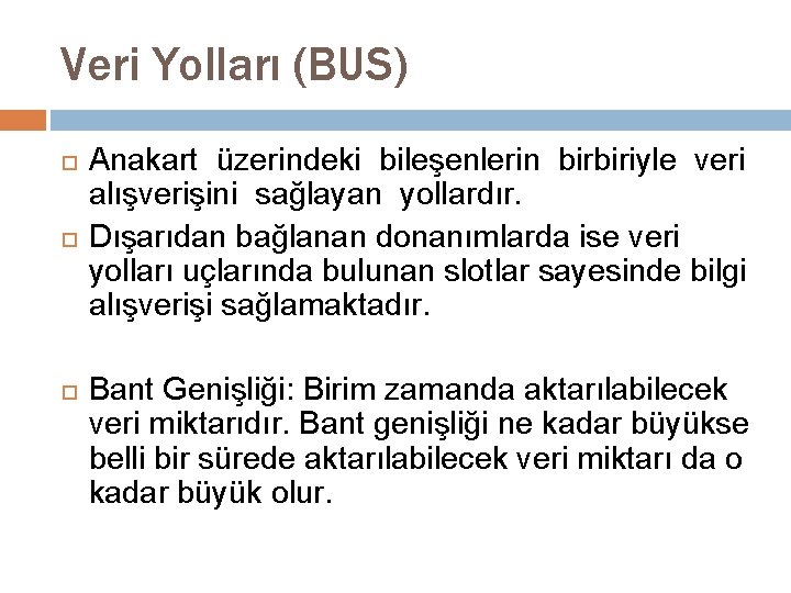 Veri Yolları (BUS) Anakart üzerindeki bileşenlerin birbiriyle veri alışverişini sağlayan yollardır. Dışarıdan bağlanan donanımlarda