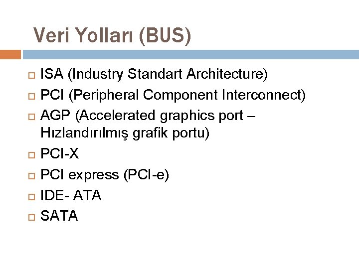 Veri Yolları (BUS) ISA (Industry Standart Architecture) PCI (Peripheral Component Interconnect) AGP (Accelerated graphics