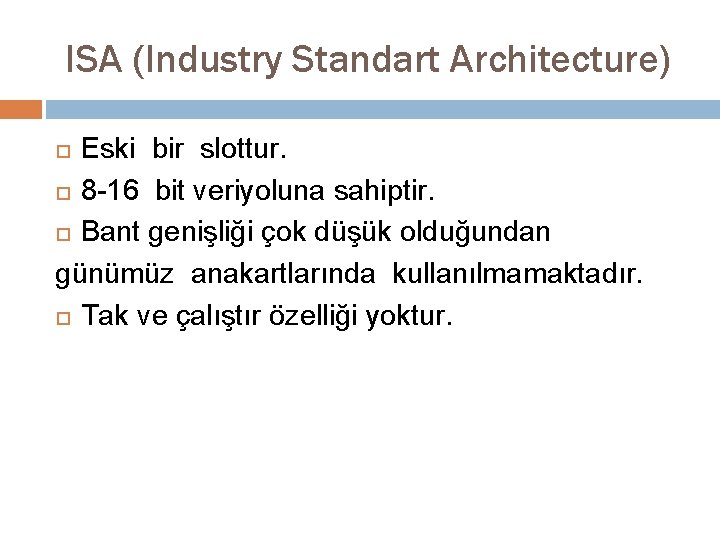 ISA (Industry Standart Architecture) Eski bir slottur. 8 -16 bit veriyoluna sahiptir. Bant genişliği