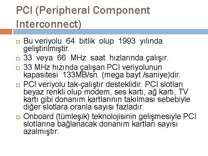 PCI (Peripheral Component Interconnect) Bu veriyolu 64 bitlik olup 1993 yılında geliştirilmiştir. 33 veya