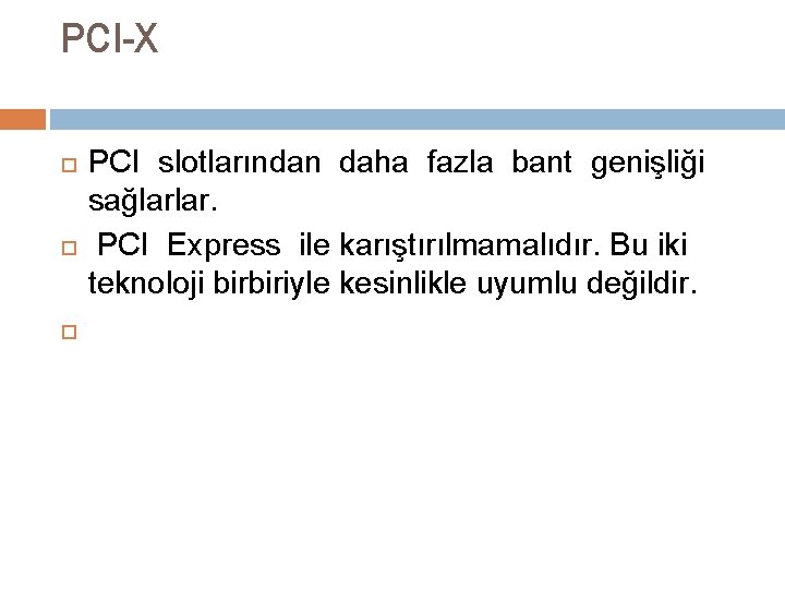 PCI-X PCI slotlarından daha fazla bant genişliği sağlarlar. PCI Express ile karıştırılmamalıdır. Bu iki