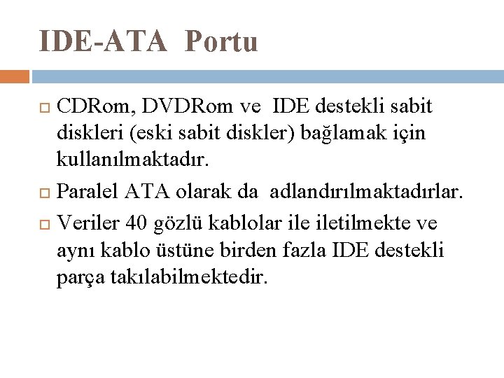 IDE-ATA Portu CDRom, DVDRom ve IDE destekli sabit diskleri (eski sabit diskler) bağlamak için