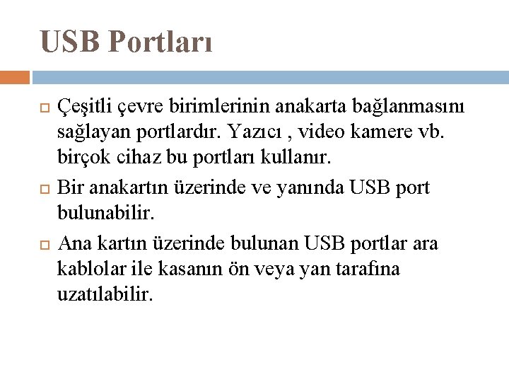 USB Portları Çeşitli çevre birimlerinin anakarta bağlanmasını sağlayan portlardır. Yazıcı , video kamere vb.