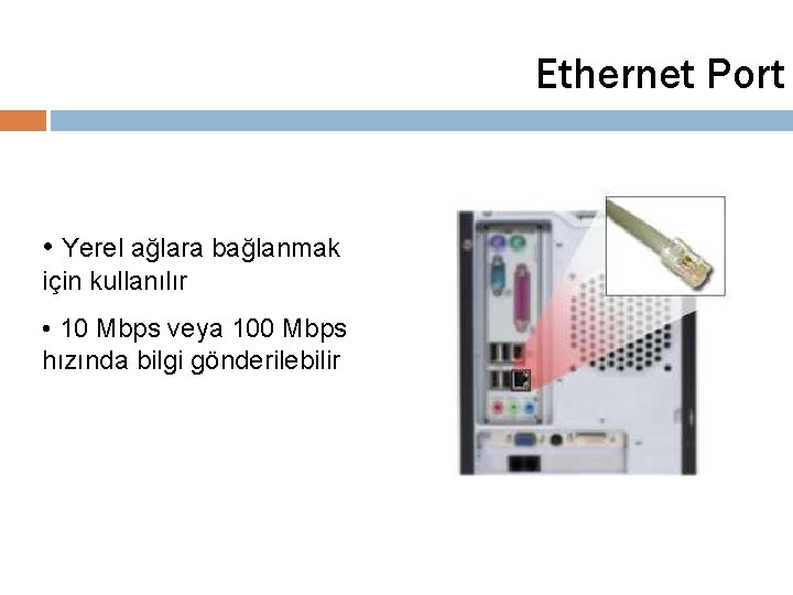 Ethernet Port • Yerel ağlara bağlanmak için kullanılır • 10 Mbps veya 100 Mbps