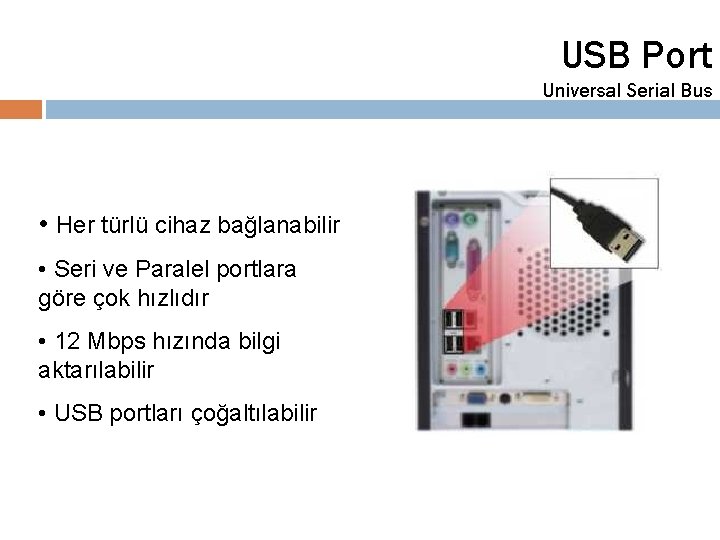 USB Port Universal Serial Bus • Her türlü cihaz bağlanabilir • Seri ve Paralel