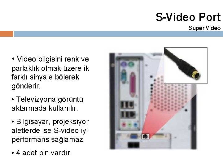 S-Video Port Super Video • Video bilgisini renk ve parlaklık olmak üzere iki farklı