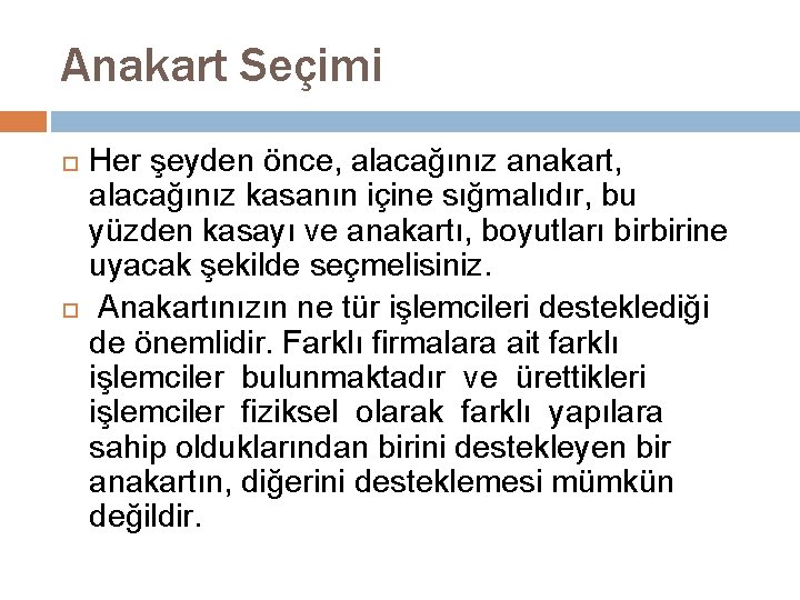 Anakart Seçimi Her şeyden önce, alacağınız anakart, alacağınız kasanın içine sığmalıdır, bu yüzden kasayı