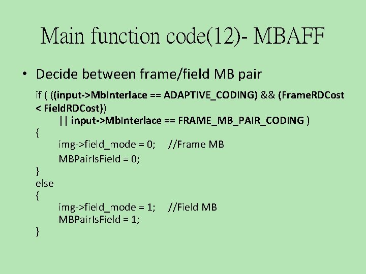 Main function code(12)- MBAFF • Decide between frame/field MB pair if ( ((input->Mb. Interlace