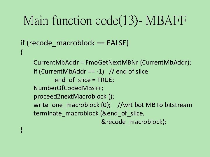 Main function code(13)- MBAFF if (recode_macroblock == FALSE) { } Current. Mb. Addr =