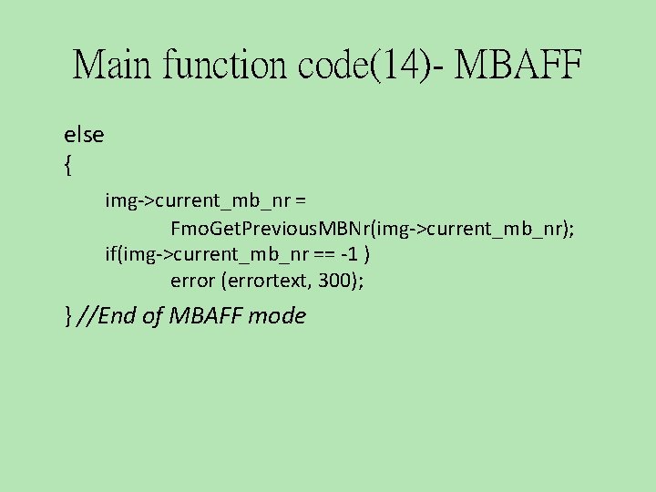 Main function code(14)- MBAFF else { img->current_mb_nr = Fmo. Get. Previous. MBNr(img->current_mb_nr); if(img->current_mb_nr ==