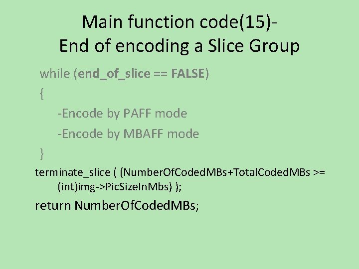 Main function code(15)End of encoding a Slice Group while (end_of_slice == FALSE) { -Encode