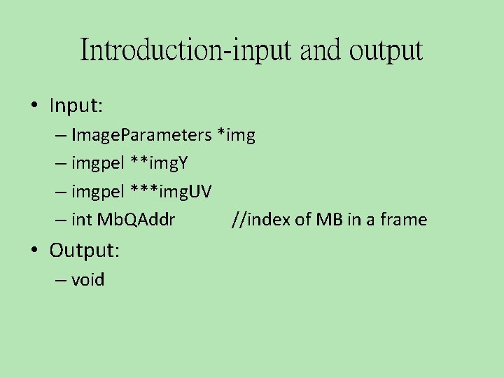 Introduction-input and output • Input: – Image. Parameters *img – imgpel **img. Y –