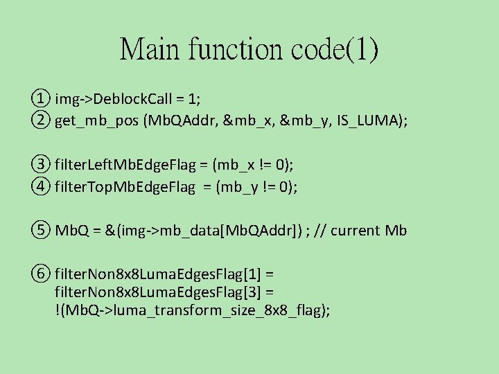 Main function code(1) ① img->Deblock. Call = 1; ② get_mb_pos (Mb. QAddr, &mb_x, &mb_y,