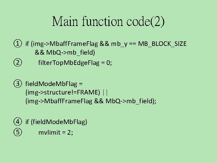 Main function code(2) ① if (img->Mbaff. Frame. Flag && mb_y == MB_BLOCK_SIZE && Mb.