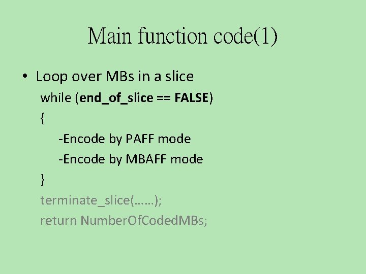 Main function code(1) • Loop over MBs in a slice while (end_of_slice == FALSE)