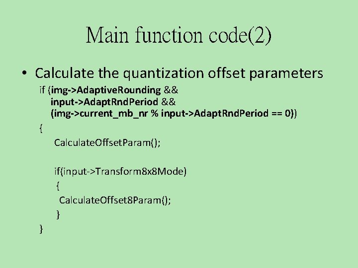 Main function code(2) • Calculate the quantization offset parameters if (img->Adaptive. Rounding && input->Adapt.