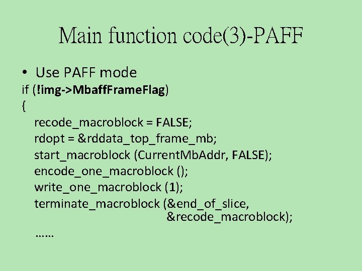 Main function code(3)-PAFF • Use PAFF mode if (!img->Mbaff. Frame. Flag) { recode_macroblock =