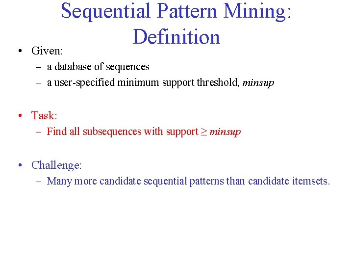 Sequential Pattern Mining: Definition • Given: – a database of sequences – a user-specified