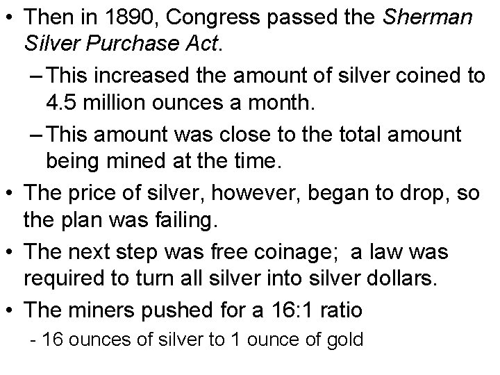  • Then in 1890, Congress passed the Sherman Silver Purchase Act. – This