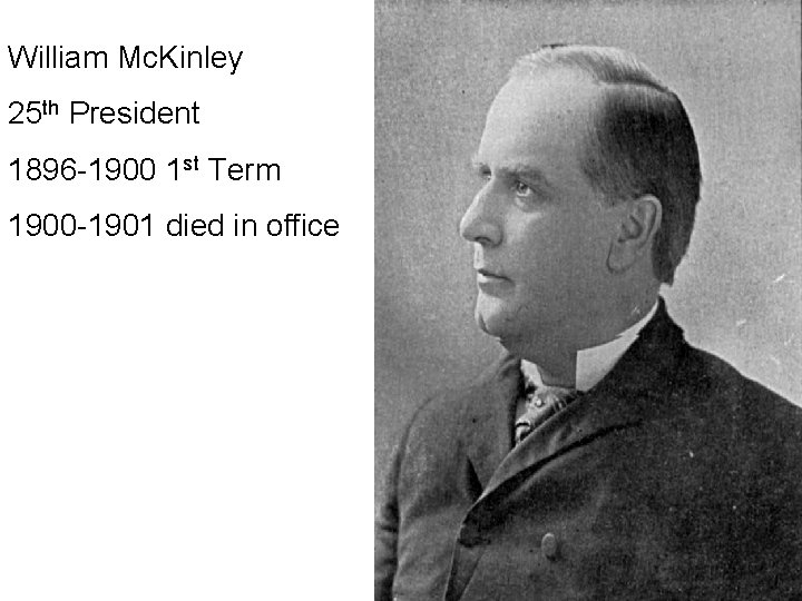 William Mc. Kinley 25 th President 1896 -1900 1 st Term 1900 -1901 died