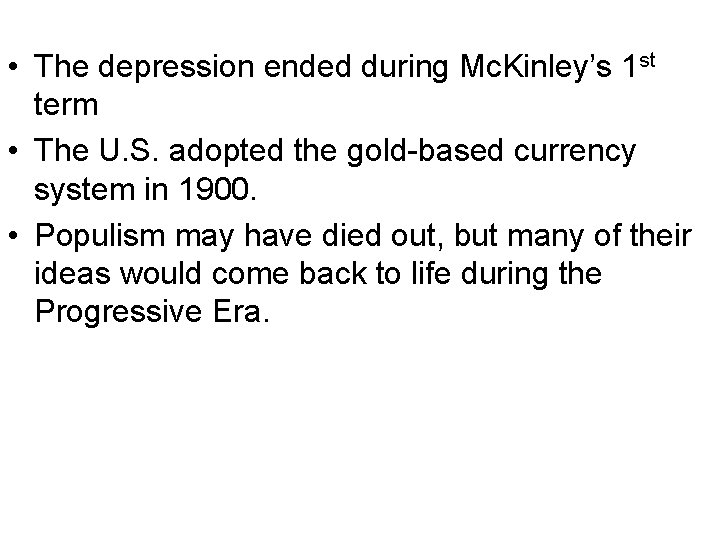  • The depression ended during Mc. Kinley’s 1 st term • The U.