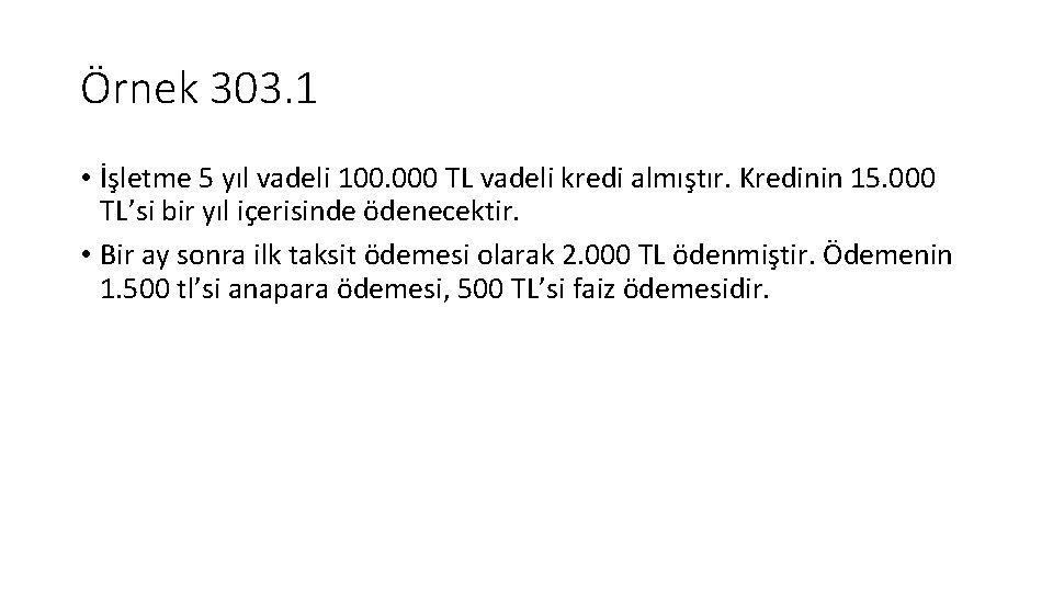 Örnek 303. 1 • İşletme 5 yıl vadeli 100. 000 TL vadeli kredi almıştır.