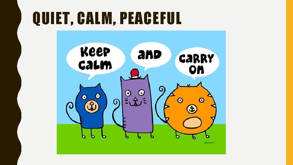 QUIET, CALM, PEACEFUL 