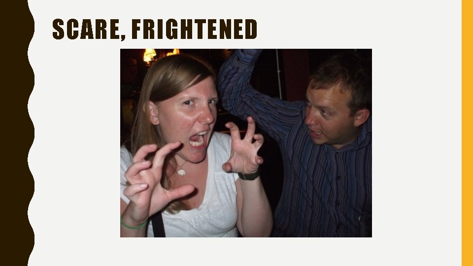 SCARE, FRIGHTENED 