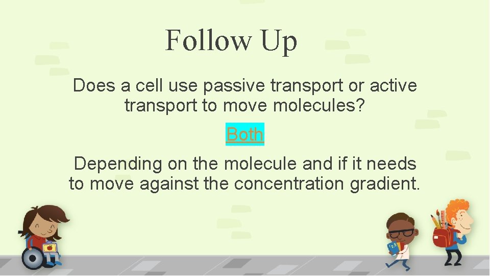 Follow Up Does a cell use passive transport or active transport to move molecules?