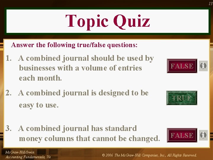 13 Topic Quiz Answer the following true/false questions: 1. A combined journal should be