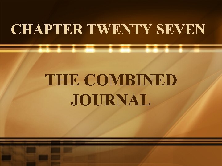 CHAPTER TWENTY SEVEN THE COMBINED JOURNAL 