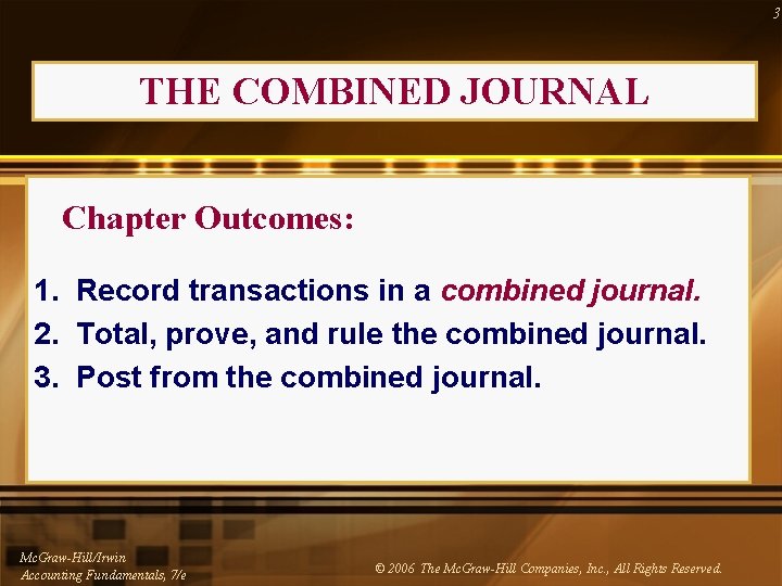 3 THE COMBINED JOURNAL Chapter Outcomes: 1. Record transactions in a combined journal. 2.
