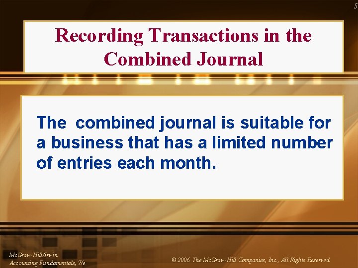 5 Recording Transactions in the Combined Journal The combined journal is suitable for a