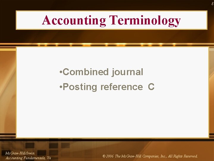 8 Accounting Terminology • Combined journal • Posting reference C Mc. Graw-Hill/Irwin Accounting Fundamentals,