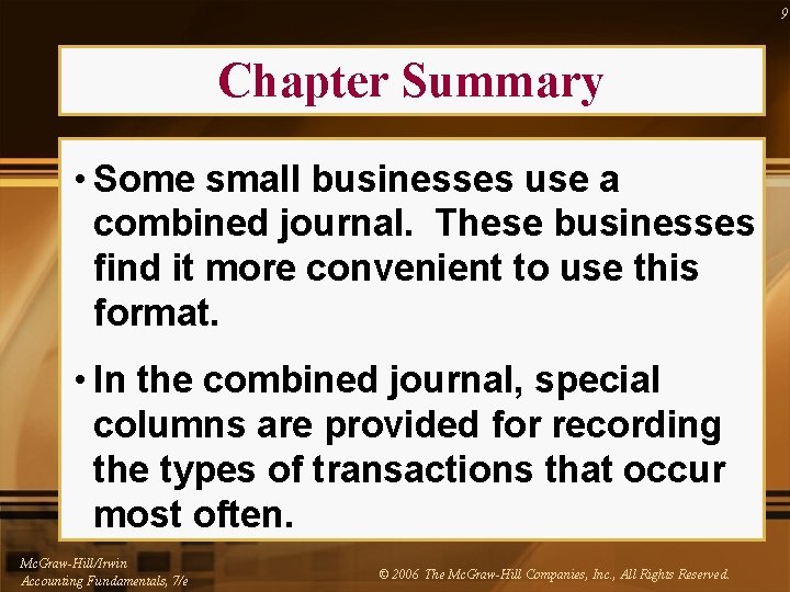 9 Chapter Summary • Some small businesses use a combined journal. These businesses find