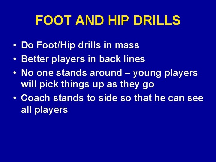 FOOT AND HIP DRILLS • Do Foot/Hip drills in mass • Better players in