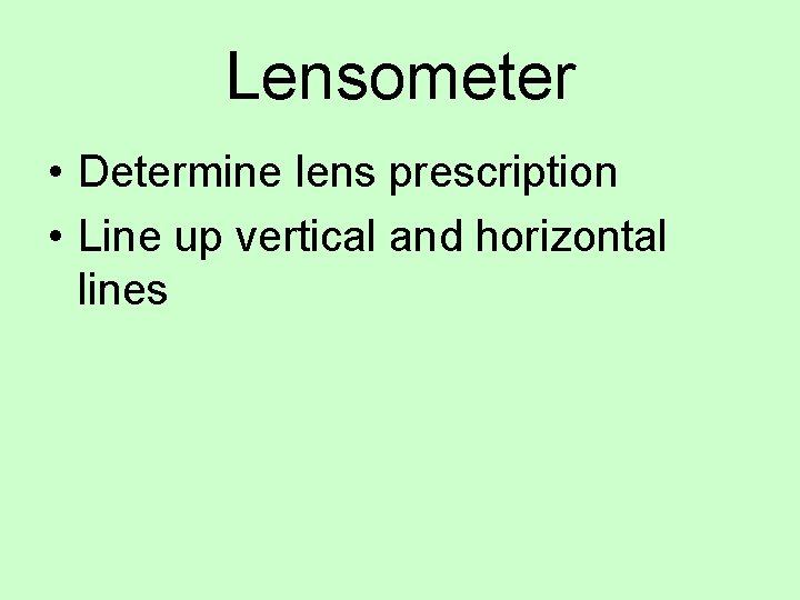 Lensometer • Determine lens prescription • Line up vertical and horizontal lines 