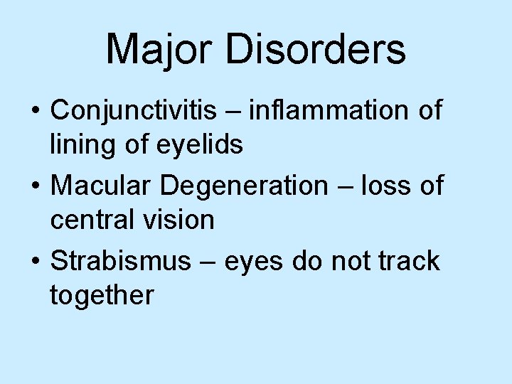 Major Disorders • Conjunctivitis – inflammation of lining of eyelids • Macular Degeneration –