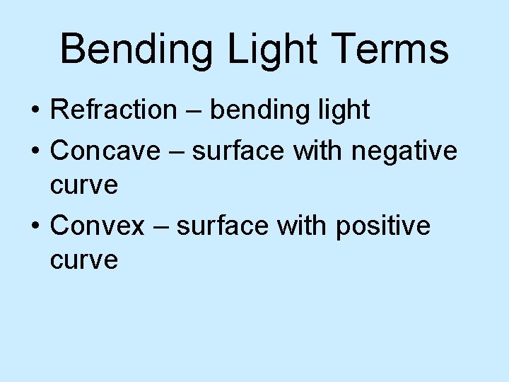 Bending Light Terms • Refraction – bending light • Concave – surface with negative