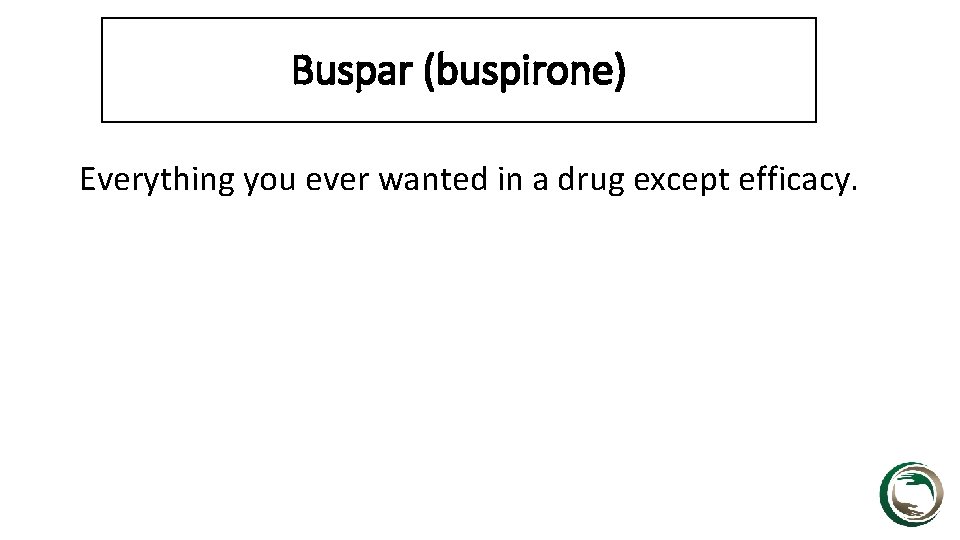 Buspar (buspirone) Everything you ever wanted in a drug except efficacy. 