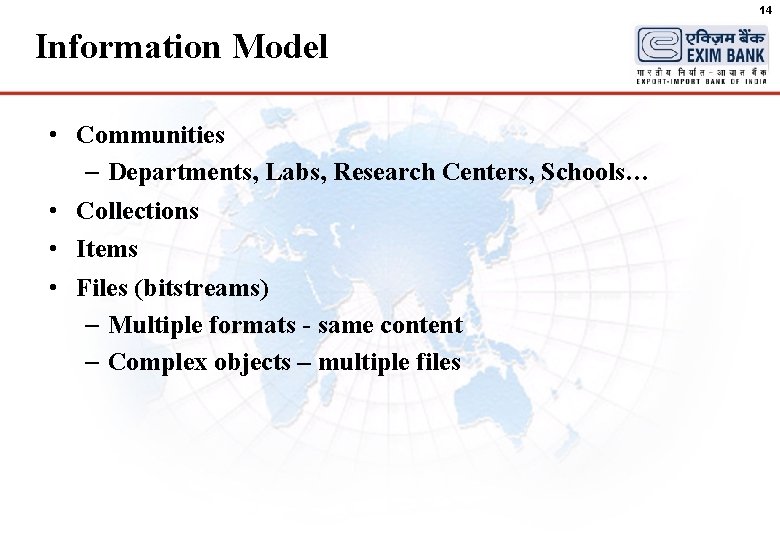 14 Information Model • Communities – Departments, Labs, Research Centers, Schools… • Collections •