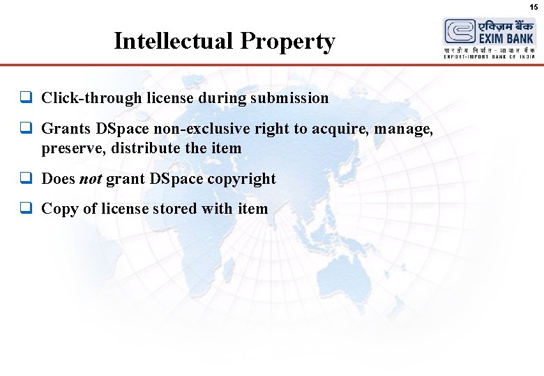 15 Intellectual Property q Click-through license during submission q Grants DSpace non-exclusive right to