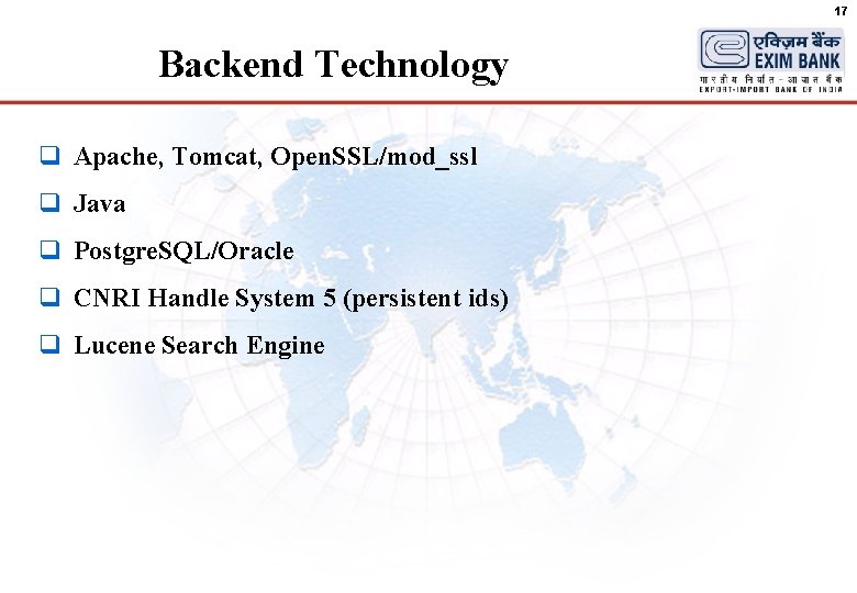 17 Backend Technology q Apache, Tomcat, Open. SSL/mod_ssl q Java q Postgre. SQL/Oracle q