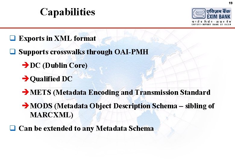 19 Capabilities q Exports in XML format q Supports crosswalks through OAI-PMH èDC (Dublin