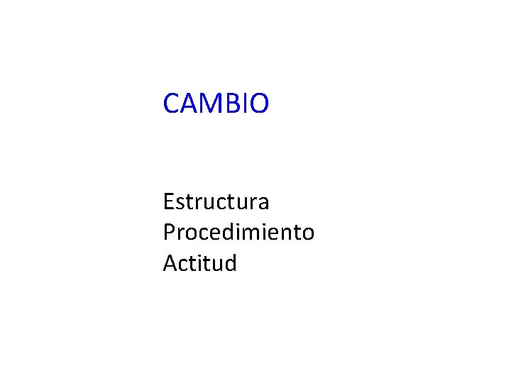 CAMBIO Estructura Procedimiento Actitud 