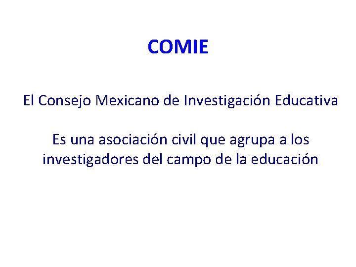 COMIE El Consejo Mexicano de Investigación Educativa Es una asociación civil que agrupa a