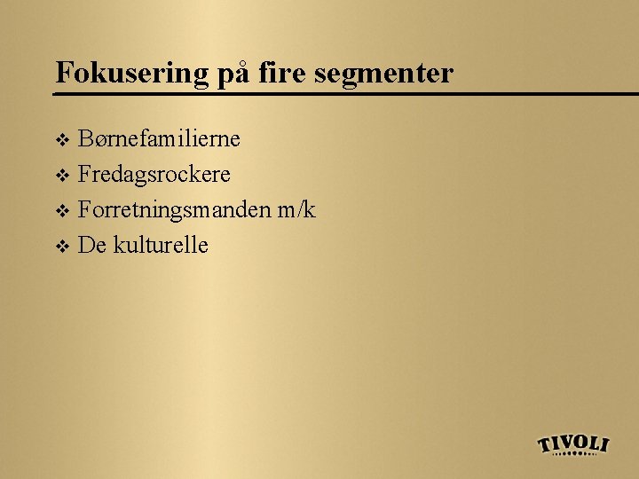 Fokusering på fire segmenter Børnefamilierne v Fredagsrockere v Forretningsmanden m/k v De kulturelle v